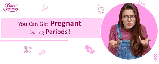 You Can Get Pregnant During Your Periods | Powergummies